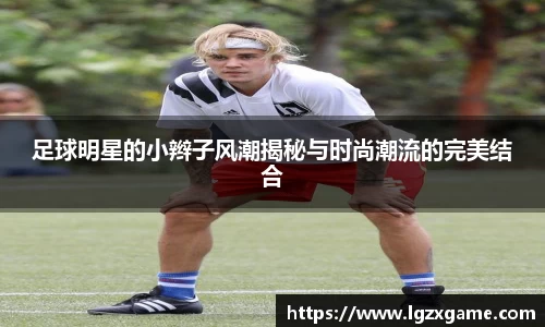 足球明星的小辫子风潮揭秘与时尚潮流的完美结合