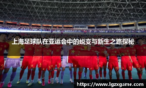 上海足球队在亚运会中的蜕变与新生之路探秘