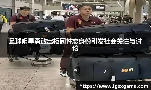 足球明星勇敢出柜同性恋身份引发社会关注与讨论